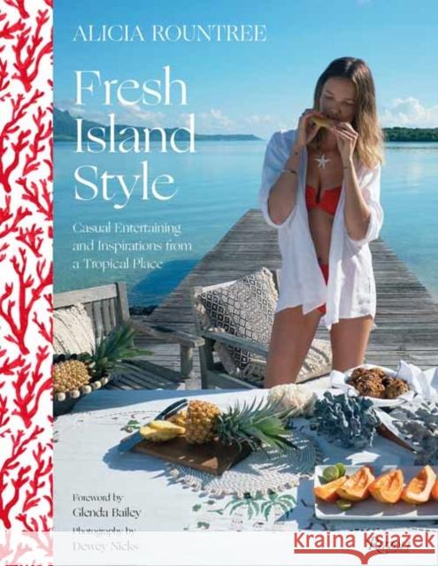 Alicia Rountree Fresh Island Style: Casual Entertaining and Inspirations from a Tropical Place Alicia Rountree Caitlin Leffel Dewey Nicks 9780789341068 Rizzoli International Publications