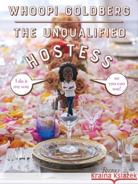 The Unqualified Hostess: I Do It My Way So You Can Too! Whoopi Goldberg 9780789341082 Rizzoli International Publications