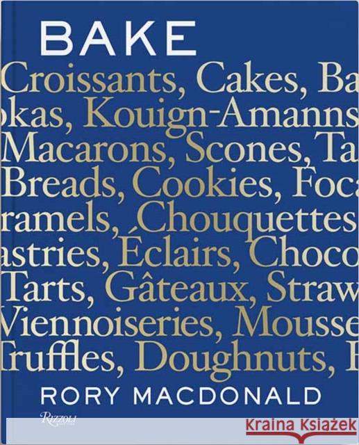 Bake: Breads, Cakes, Croissants, Kouign Amanns, Macarons, Scones, Tarts Rory MacDonald Jade Young 9780789341136 Rizzoli International Publications