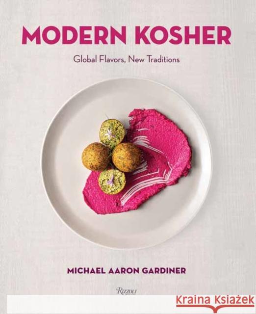 Modern Kosher: Global Flavors, New Traditions Gardiner, Michael 9780789341327 Rizzoli International Publications