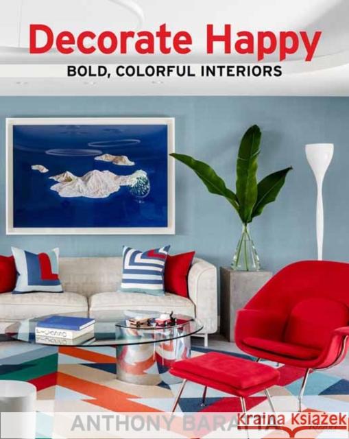 Decorate Happy: Bold, Colorful Interiors Baratta, Anthony 9780789341372 Rizzoli International Publications