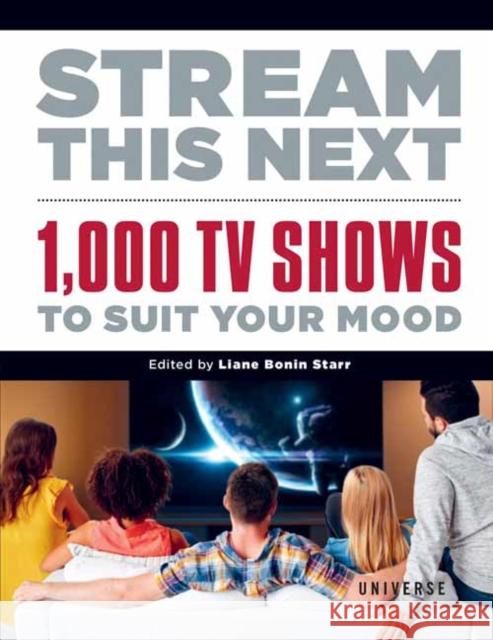 Stream This Next: 1,000 TV Shows to Suit Your Mood Liane Bonin Starr 9780789341501 Rizzoli International Publications