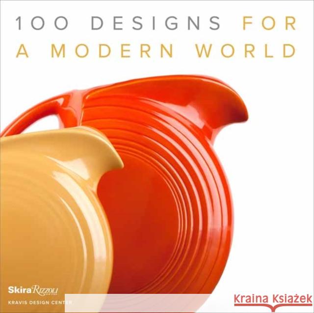100 Designs for a Modern World: Kravis Design Center Penny Sparke 9780789341518 Rizzoli International Publications