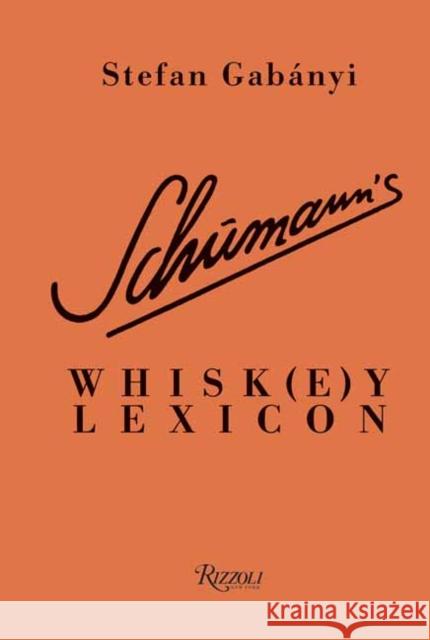 Schumann's Whisk(e)y Lexicon Stefan Gabanyi 9780789341556 Rizzoli International Publications