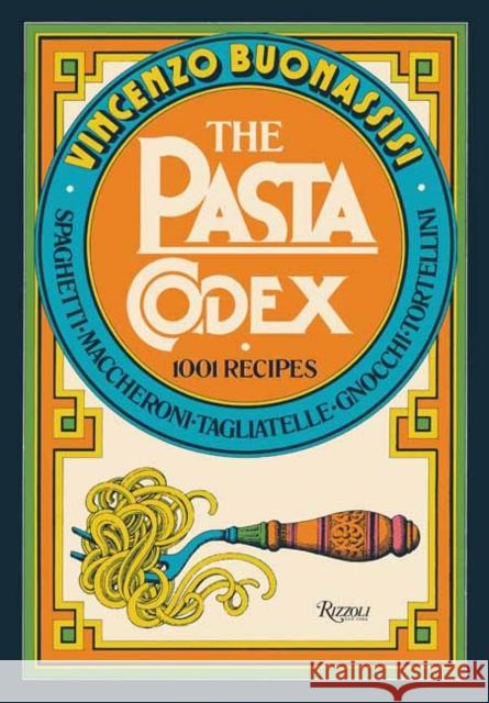 The Pasta Codex: 1001 Recipes Vincenzo Buonassisi 9780789341600 Rizzoli International Publications