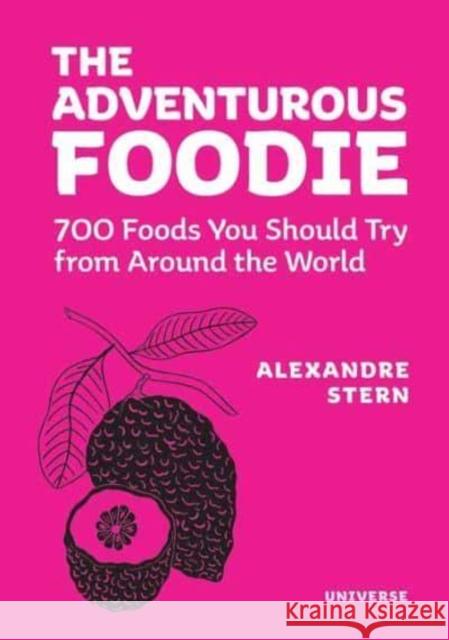 The Adventurous Foodie: 700 Foods You Should Try from Around the World Stern, Alexandre 9780789344014 Rizzoli International Publications