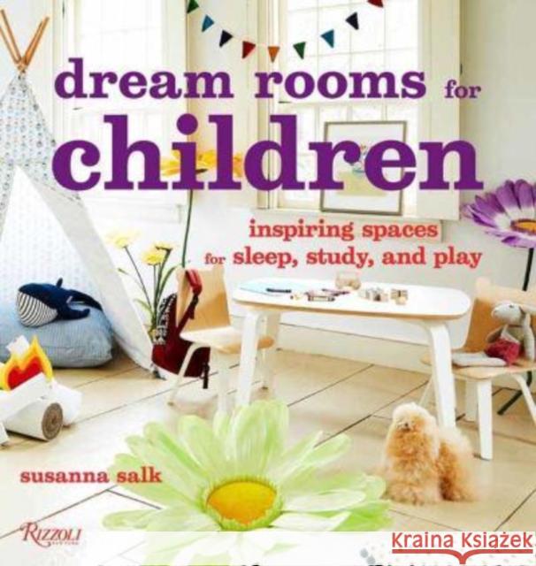 Dream Rooms for Children: Inspiring Spaces for Sleep, Study, and Play Susanna Salk 9780789344045 Rizzoli International Publications