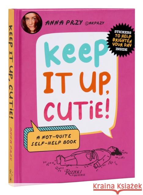 Keep It Up, Cutie!: A Not-Quite Self-Help Book  9780789344182 Universe Publishing