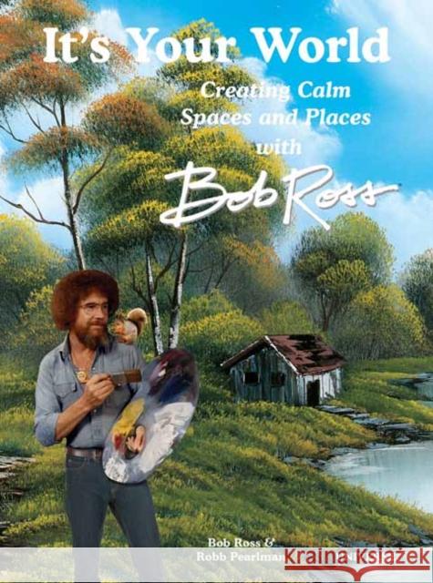 It's Your World: Creating Calm Spaces and Places with Bob Ross Robb Pearlman 9780789344496 Rizzoli International Publications
