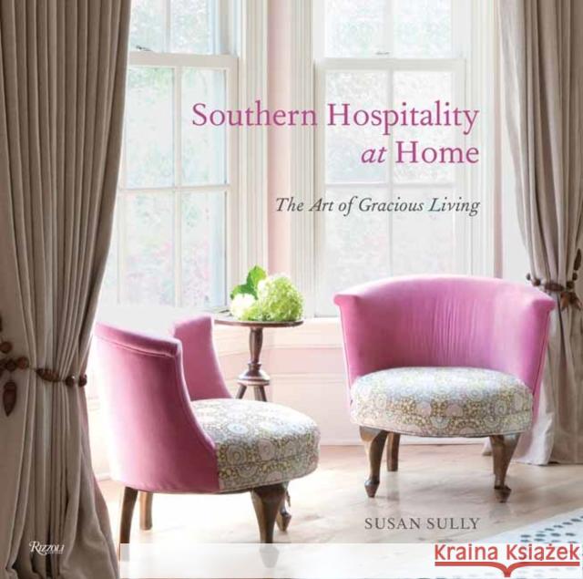 Southern Hospitality at Home: The Art of Gracious Living  9780789345097 Rizzoli International Publications
