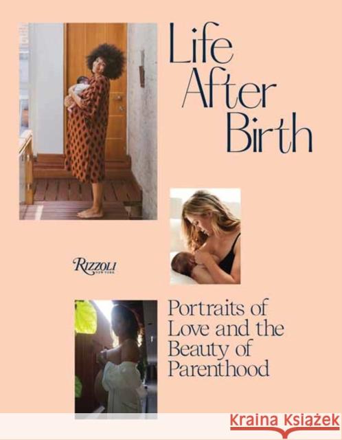 Life After Birth: Portraits of Love and the Beauty of Parenthood Joanna Griffiths Domino Kirke-Badgley Ashley Graham 9780789345615 Rizzoli International Publications