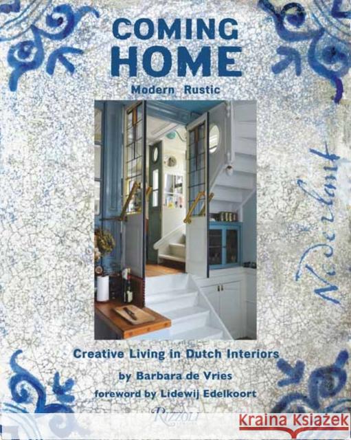 Coming Home: Modern Rustic: Creative Living in Dutch Interiors Barbara d Lidewij Edelkoort 9780789345646 Rizzoli International Publications