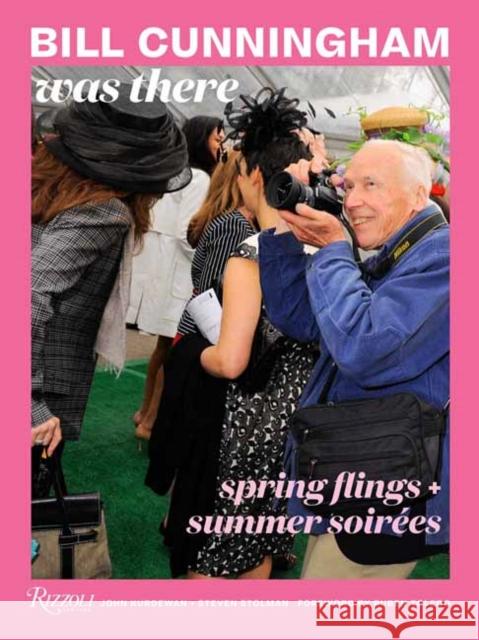 Bill Cunningham Was There: Spring Flings + Summer Soirees Steven Stolman 9780789345660 Rizzoli International Publications