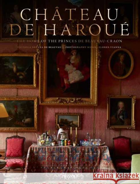 Chateau de Haroue: The Home of the Princes de Beauvau-Craon Miguel Flores-Vianna 9780789345707 Rizzoli International Publications