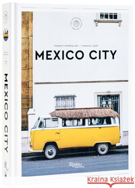 Mexico City: The Extraordinary Guide: An Insider Tour of Art, Food, and Culture Juery Franck 9780789345790 Universe Publishing(NY)