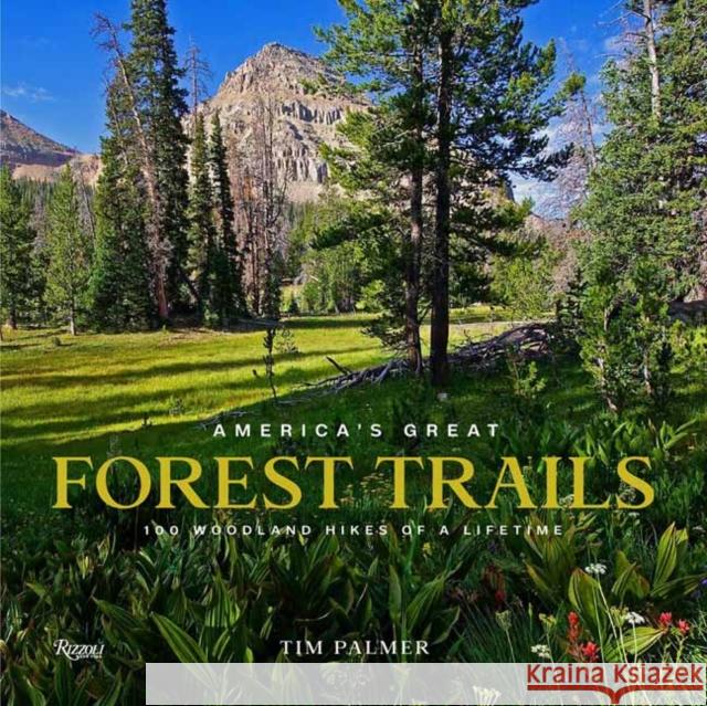 America'S Great Forest Trails: 100 Woodland Hikes of a Lifetime Tim Palmer 9780789347015 Rizzoli International Publications