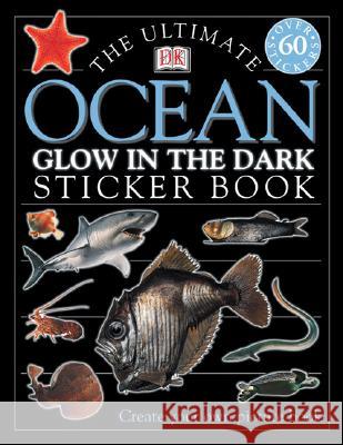 The Ultimate Ocean Glow in the Dark Sticker Book [With Stickers] Claire Ellerton Peter Kavanaugh 9780789492777 DK Publishing (Dorling Kindersley)