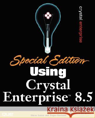 Special Edition Using Crystal Enterprise 8.5 Steve Lucas Roger Sanborn 9780789726162 