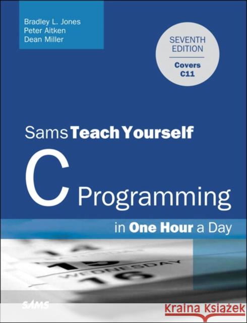 C Programming in One Hour a Day, Sams Teach Yourself Bradley Jones 9780789751997