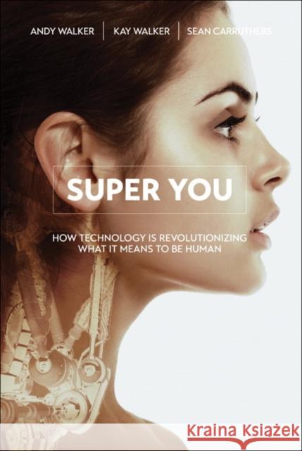 Super You: How Technology is Revolutionizing What It Means to Be Human Andy Walker, Kay Svela Walker, Sean Carruthers 9780789754868 Pearson Education (US)