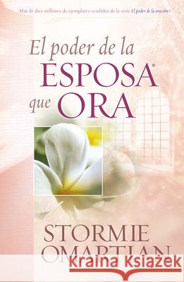 El Poder de la Esposa Que Ora = The Power of a Praying Wife Stormie Omartian 9780789909350 Editorial Unilit