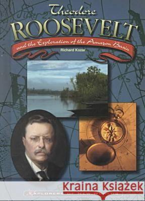 Theodore Roosevelt and the Exploration of the Amazon Basin  9780791059548 Chelsea House Publishers