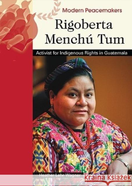 Rigoberta Menchu Tum: Activist for Indigenous Rights in Guatemala Wagner, Heather Lehr 9780791089989 Chelsea House Publications