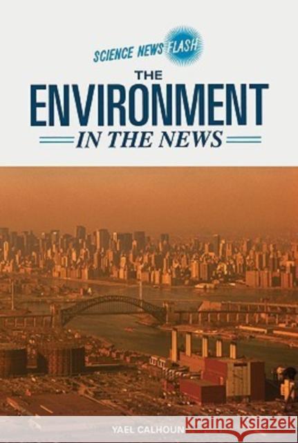 The Environment in the News Yael Calhoun 9780791092538 Chelsea House Publications
