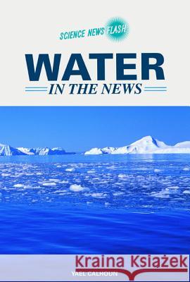 Water in the News Yael Calhoun 9780791092545 Chelsea House Publications