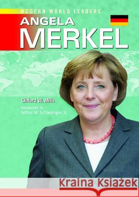 Angela Merkel Cliff Mills Arthur M., JR. Schlesinger Arthur M., JR. Schlesinger 9780791094969 Chelsea House Publications