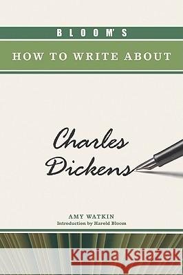 Bloom's How to Write About Charles Dickens Amy S. Watkin Harold Bloom 9780791098509 Chelsea House Publications