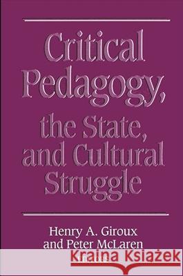 Critical Pedagogy, the State, and Cultural Struggle Henry A. Giroux Peter L. McLaren 9780791400371 State University of New York Press