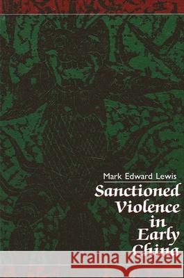 Sanctioned Violence in Early China Lewis, Mark Edward 9780791400777 State University of New York Press