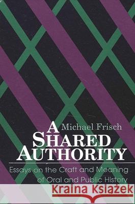 A Shared Authority: Essays on the Craft and Meaning of Oral and Public History Frisch, Michael 9780791401330