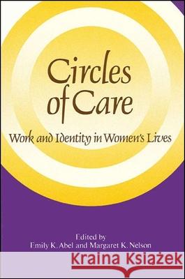 Circles of Care: Work and Identity in Women's Lives Emily K. Abel Margaret K. Nelson 9780791402641