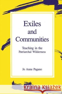 Exiles and Communities: Teaching in the Patriarchal Wilderness Jo Anne Pagano Madeleine R. Grumet 9780791402740 State University of New York Press