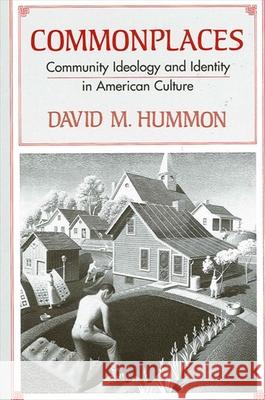 Commonplaces: Community Ideology and Identity in American Culture David Mark Hummon 9780791402764 State University of New York Press