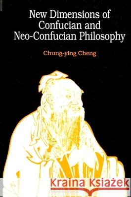 New Dimensions of Confucian and Neo-Confucian Philosophy Chung-Ying Cheng 9780791402849