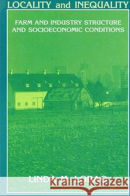 Locality and Inequality: Farm and Industry Structure and Socioeconomic Conditions Linda M. Lobao 9780791404768 State University of New York Press