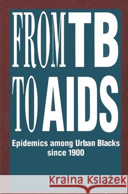 From TB to AIDS: Epidemics among Urban Blacks since 1900 David McBride   9780791405291