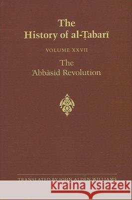 The History of Al-Tabari Vol. 27: The 'Abbasid Revolution A.D. 743-750/A.H. 126-132 Williams, John Alden 9780791406250