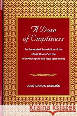 A Dose of Emptiness: An Annotated Translation of the Stong Thun Chen Mo of Mkhas Grub Dge Legs Dpal Bzang Mkhas-Grub                               Jose Ignacio Cabezon 9780791407301 State University of New York Press