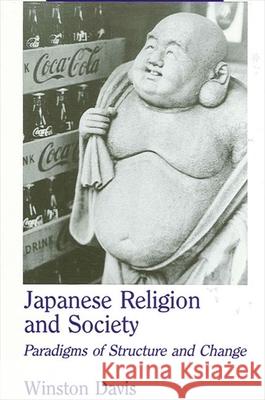 Japanese Religion and Society: Paradigms of Structure and Change Davis, Winston 9780791408407 State University of New York Press