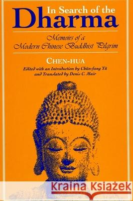 In Search of the Dharma: Memoirs of a Modern Chinese Buddhist Pilgrim Chen-Hua                                 Zhenhua                                  Chen-Hua 9780791408469