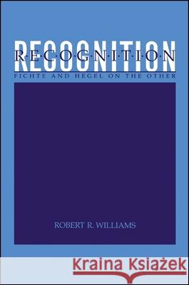 Recognition: Fichte and Hegel on the Other Robert R. Williams 9780791408582 State University of New York Press