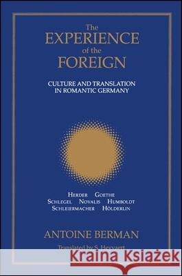 The Experience of the Foreign: Culture and Translation in Romantic Germany Antoine Berman S. Heyvaert 9780791408766 State University of New York Press