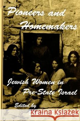 Pioneers and Homemakers: Jewish Women in Pre-State Israel Deborah S. Bernstein 9780791409060 State University of New York Press