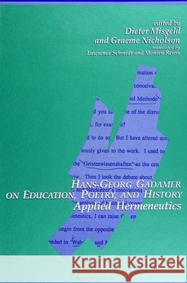 Hans-Georg Gadamer on Education, Poetry, and History: Applied Hermeneutics Dieter Misgeld Graeme Nicholson Lawrence Schmidt 9780791409206