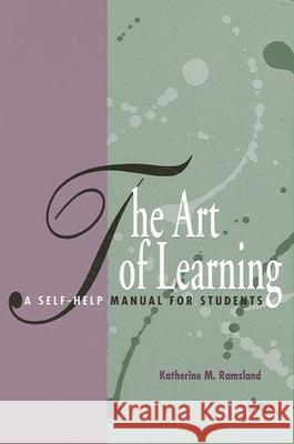 The Art of Learning: A Self-Help Manual for Students Katherine M. Ramsland 9780791409220 State University of New York Press