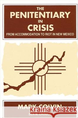 The Penitentiary in Crisis: From Accommodation to Riot in New Mexico Mark Colvin Ben M. Crouch 9780791409305 State University of New York Press